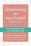 Disarming the Narcissist Surviving & Thriving with the Self Absorbed