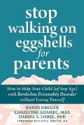 Stop Walking on Eggshells for Parents How to Help Your Child of Any Age with Borderline Personality Disorder Without Losing Yourself