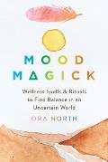 Mood Magick Wellness Spells & Rituals to Find Balance in an Uncertain World