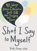 Sht I Say to Myself 40 Ways to Ditch the Negative Self Talk Thats Dragging You Down