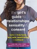 The Girl's Guide to Relationships, Sexuality, and Consent: Tools to Help Teens Stay Safe, Empowered, and Confident