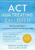 ACT for Treating Children The Essential Guide to Acceptance & Commitment Therapy for Kids