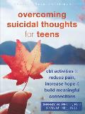 Overcoming Suicidal Thoughts for Teens: CBT Activities to Reduce Pain, Increase Hope, and Build Meaningful Connections