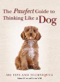 Pawfect Guide to Thinking Like a Dog 501 Tips & Techniques