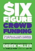 Six Figure Crowdfunding The No Bullsht Guide to Running a Life Changing Campaign