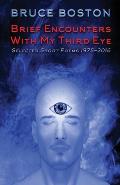 Brief Encounters with My Third Eye: Selected Short Poems 1975-2016
