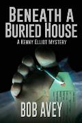 Beneath a Buried House: A Kenny Elliot Mystery