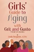 Girls' Guide to Aging with Grit and Gusto: A Memoir & Six Interviews