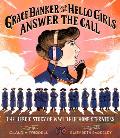 Grace Banker and Her Hello Girls Answer the Call: The Heroic Story of Wwi Telephone Operators