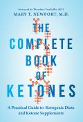 Complete Book of Ketones A Practical Guide to Ketogenic Diets & Ketone Supplements