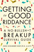 Getting to Good Riddance A No Bullsht Breakup Survival Guide