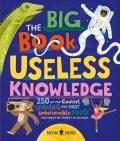 The Big Book of Useless Knowledge: 250 of the Coolest, Weirdest, and Most Unbelievable Facts You Won't Be Taught in School