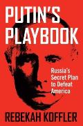 Putins Playbook Russias Secret Plan to Defeat America