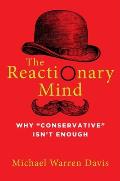 The Reactionary Mind: Why Conservative Isn't Enough
