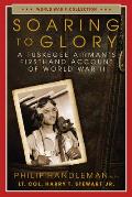 Soaring to Glory: A Tuskegee Airman's Firsthand Account of World War II