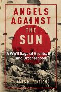 Angels Against the Sun A WWIl Saga of Grunts Grit & Brotherhood
