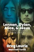 Lennon Dylan Alice & Jesus The Spiritual Biography of Rock & Roll
