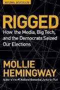Rigged How the Media Big Tech & the Democrats Seized Our Elections