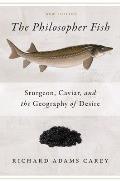 The Philosopher Fish: Sturgeon, Caviar, and the Geography of Desire