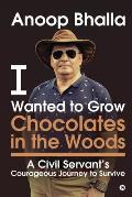 I Wanted to Grow Chocolates in the Woods: A Civil Servant's Courageous Journey to Survive