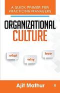 Organizational Culture - What Why How: A Quick Primer for Practicing Managers