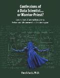 Confessions of a Data Scientist...or Warrior-Priest?: Lessons From 25 Years of Data Science, Performance Measurement and Decision Support