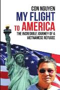 My Flight to America: The Incredible Journey of a Vietnamese Refugee
