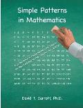 Simple Patterns In Mathematics: True Patterns of Multiplication and Division Are Reintroduced to the Student and Teacher