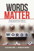 Words Matter: Using Appropriate Words and Communication With Meaning.