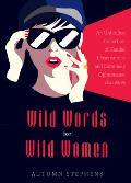 Wild Words for Wild Women: An Unbridled Collection of Candid Observations and Extremely Opinionated Bon Mots (Girls Run the World, Nasty Women, A