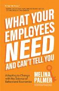 What Your Employees Need & Cant Tell You Adapting to Change with the Science of Behavioral Economics Change Management Book