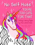 No Self-Hate: You're Too Cute for That: Calming Coloring Pages by the Latest Kate (Mosaic Art Anxiety Coloring Book)