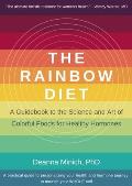 The Rainbow Diet: A Guidebook to the Science and Art of Colorful Foods for Healthy Hormones (Eat the Rainbow for Healthy Foods)