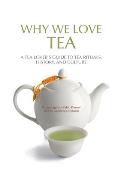 Why We Love Tea: A Tea Lover's Guide to Tea Rituals, History, and Culture (How to Make Tea, Gift for Tea Lovers)