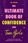 The Ultimate Book of Confidence for Teen Girls: A Survival Guide for Navigating Life with Ease (Ages 13-18) (Book on Confidence, Self Help Teenage Gir
