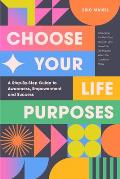 Choose Your Life Purposes: A Step by Step Guide to Self Awareness, Empowerment, and Success