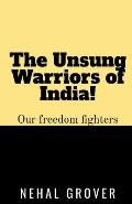 The Unsung Warriors of India!: Our Freedom Fighters