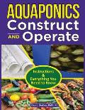 Aquaponics Construct and Operate Guide: Instructions and Everything You Need to Know