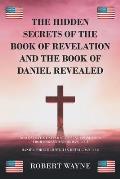 The Hidden Secrets of The Book of Revelation and The Book of Daniel Revealed
