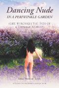 Dancing Nude in a Periwinkle Garden: (Life through the Eyes of a Teenage Nudist)