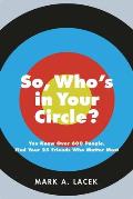 So, Who's in Your Circle?: You Know Over 600 People. Find Your 25 Friends Who Matter Most