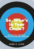 So, Who's in Your Circle?: You Know Over 600 People. Find Your 25 Friends Who Matter Most