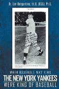 When Baseball was King The New York Yankees were King of Baseball: New Edition