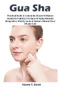 Gua Sha: Practical Guide to Unlock the Secret Of Modern Beauty By Fighting The Signs Of Aging Naturally Along-with a Healthy Im