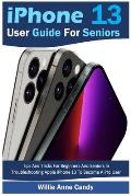iPhone 13 User Guide for Seniors: Tips And Tricks For Beginners And Seniors In Troubleshooting Apple iPhone 13 To Become A Pro User