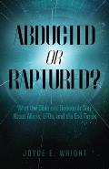 Abducted or Raptured?: What the Bible and Research Say About Aliens, UFOs, and the End Times