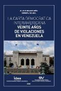 La Carta Democr?tica Interamericana. Veinte A?os de Violaciones En Venezuela