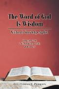 The Word of God Is Wisdom: Wisdom Is Knowledge Applied: Proverbs 2:6, 1 Corinthians 1:30, James 1:5