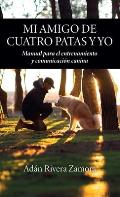 Mi amigo de cuatro patas y yo: Manual para el entrenamiento y comunicaci?n canina