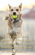 If they could talk about walking again: Canine Cruciate Surgery Rehabilitation Program: A 10 week detailed program of specific approaches, exercises,